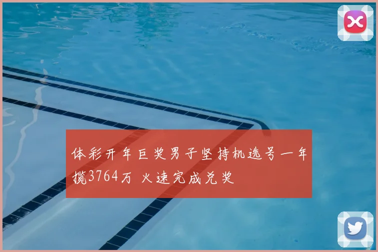 体彩开年巨奖男子坚持机选号一年揽3764万 火速完成兑奖