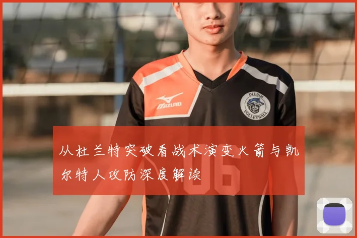 从杜兰特突破看战术演变火箭与凯尔特人攻防深度解读