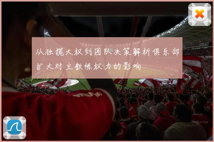 从独揽大权到团队决策解析俱乐部扩大对主教练权力的影响